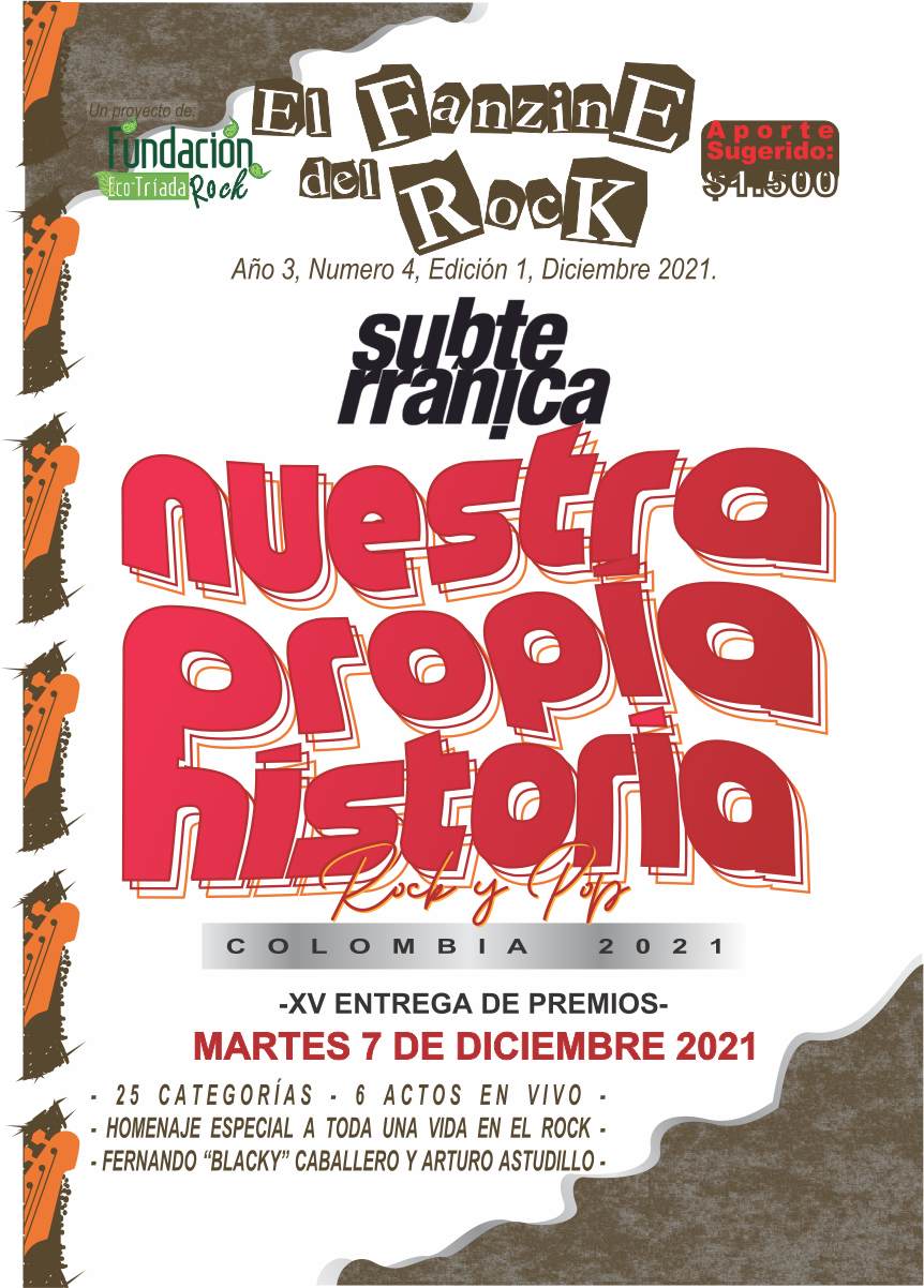 Portada de El Fanzine del Rock edición especial XV Entrega de Premios Subterránica, primera edición impresa a full color y en papel ecológico de color crudo. En el pliegue lateral izquierdo, un diseño con fondo café y un clavijero de guitarra naranja funciona como elemento gráfico a modo de lomo. En el encabezado aparecen el logotipo de Fundación EcoTríada Rock, el precio sugerido de $1.500, «Año 3, número 4, edición 1, diciembre de 2021» y el logotipo de Subterránica. En el centro destaca «Nuestra propia historia» en una tipografía psicodélica inspirada en los años 70, acompañado de «Rock y Pop» en caligrafía. Un bloque plateado presenta «Colombia 2021» y la XV entrega de premios, realizada el martes 7 de diciembre de 2021, junto con referencias a las categorías, actos en vivo y un homenaje especial a toda una vida en el rock a Fernando Blaky Caballero y Arturo Astudillo.